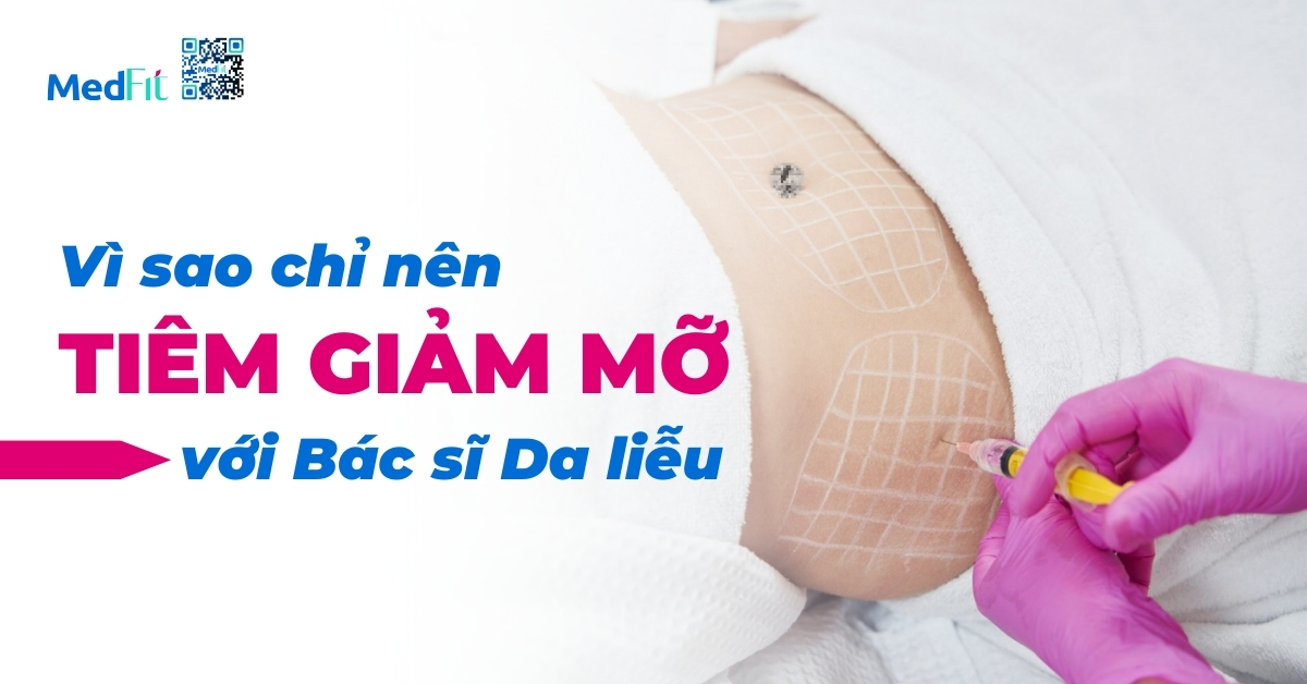 vì sao chỉ nên tiêm giảm mỡ với Bác sĩ Da liễu?