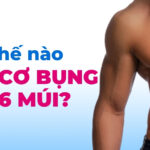 Làm thế nào để có cơ bụng 6 múi?