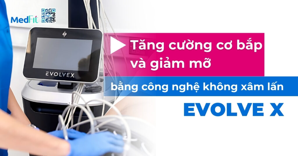 tăng cường cơ bắp và giảm mỡ bằng công nghệ không xâm lấn evolve x