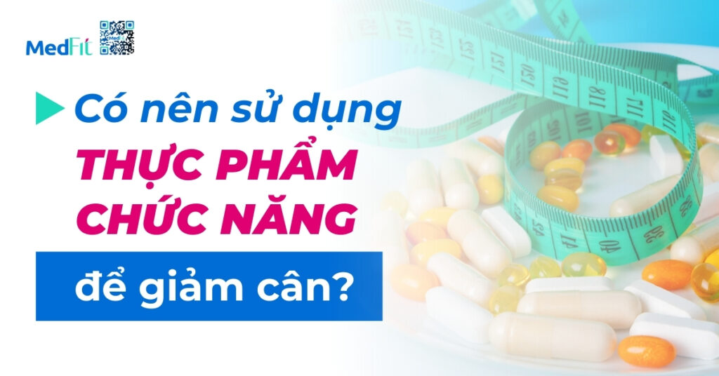 có nên sử dụng thực phẩm chức năng để giảm cân?