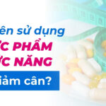 Có nên sử dụng thực phẩm chức năng để giảm cân?