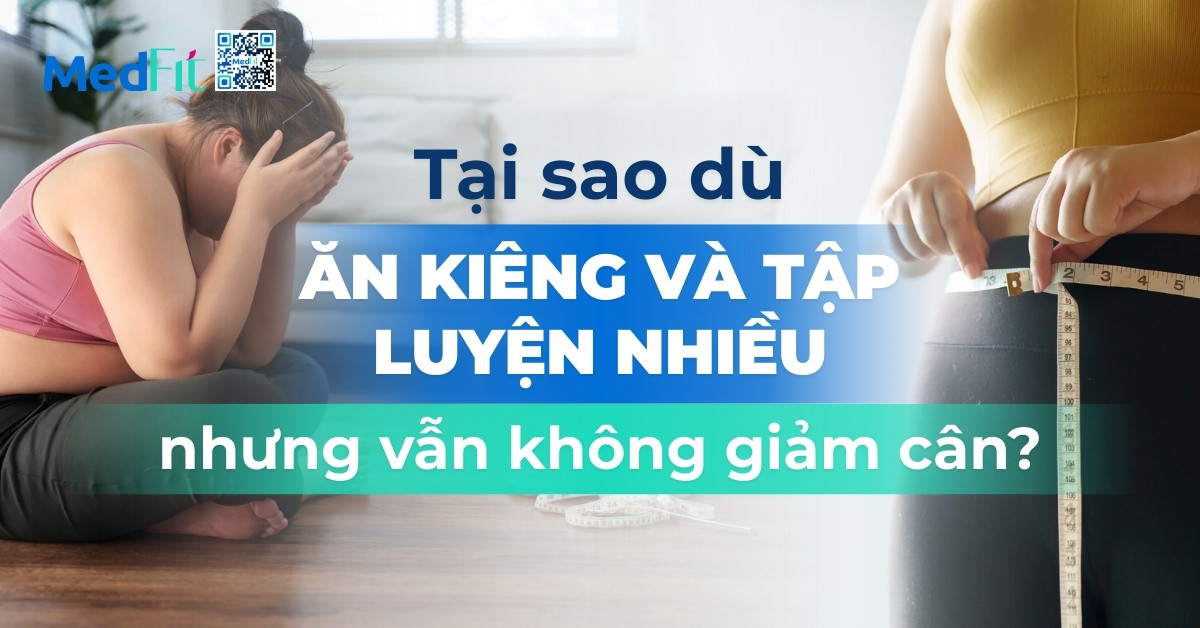 tại sao dù ăn kiêng và tập luyện nhiều nhưng vẫn không giảm cân?