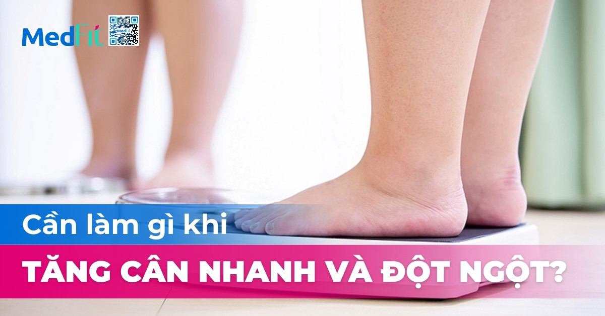 Cần làm gì khi tăng cân nhanh và đột ngột?