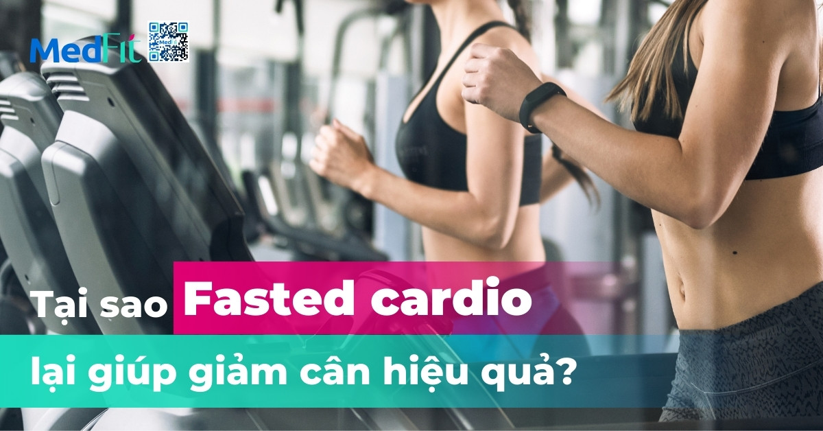 Tại sao fasted cardio lại giúp giảm cân hiệu quả?