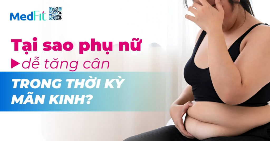 tại sao phụ nữ dễ tăng cân trong thời kỳ mãn kinh?