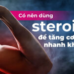 Có nên dùng steroid để tăng cơ bắp nhanh không?