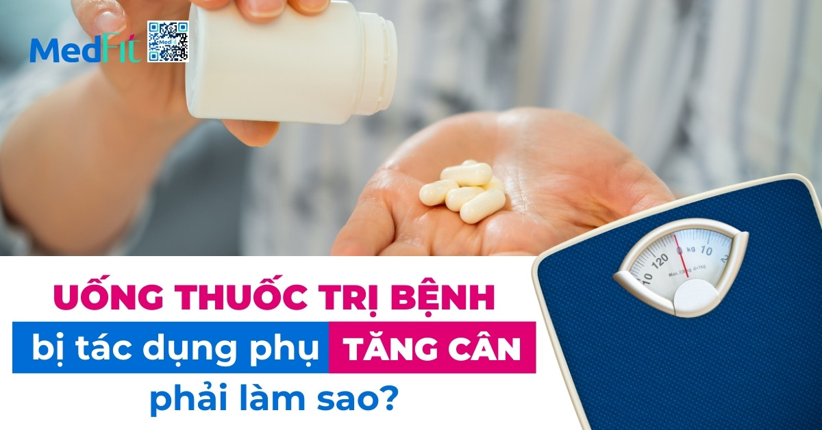 uống thuốc trị bệnh bị tác dụng phụ tăng cân phải làm sao?