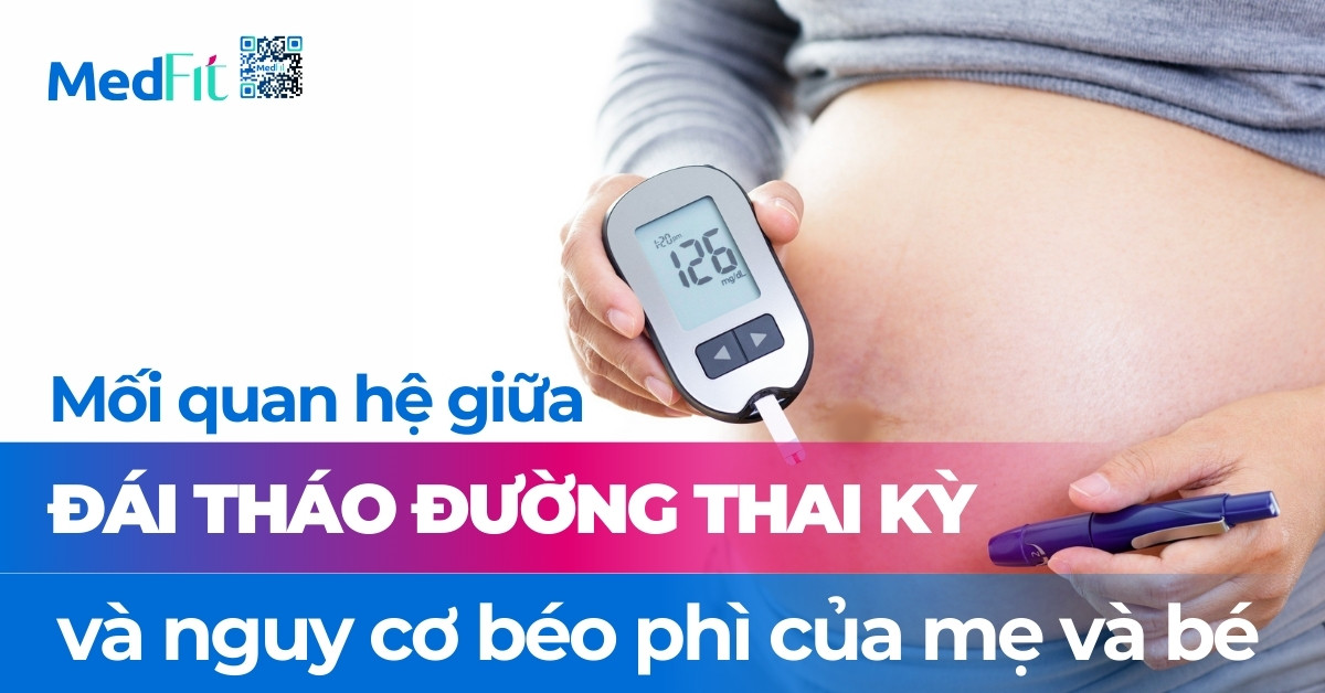 mối quan hệ giữa đái tháo đường thai kỳ và nguy cơ béo phì của mẹ và bé