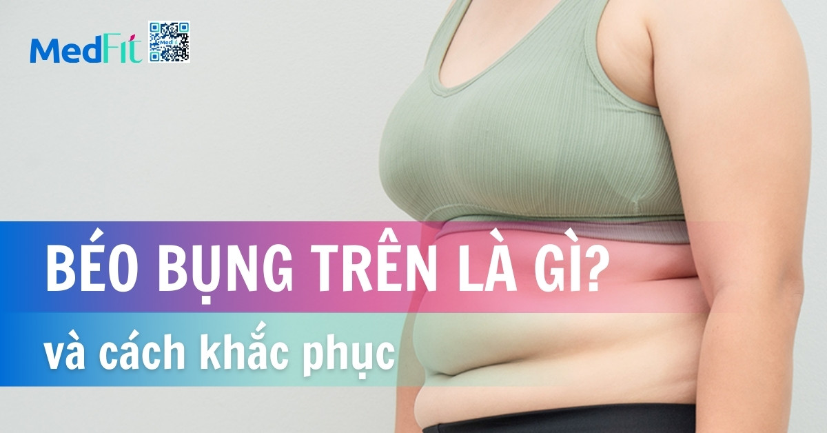 béo bụng trên là gì và cách khắc phục