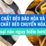 Chất béo bão hòa và chất béo chuyển hóa, loại nào nguy hiểm hơn?