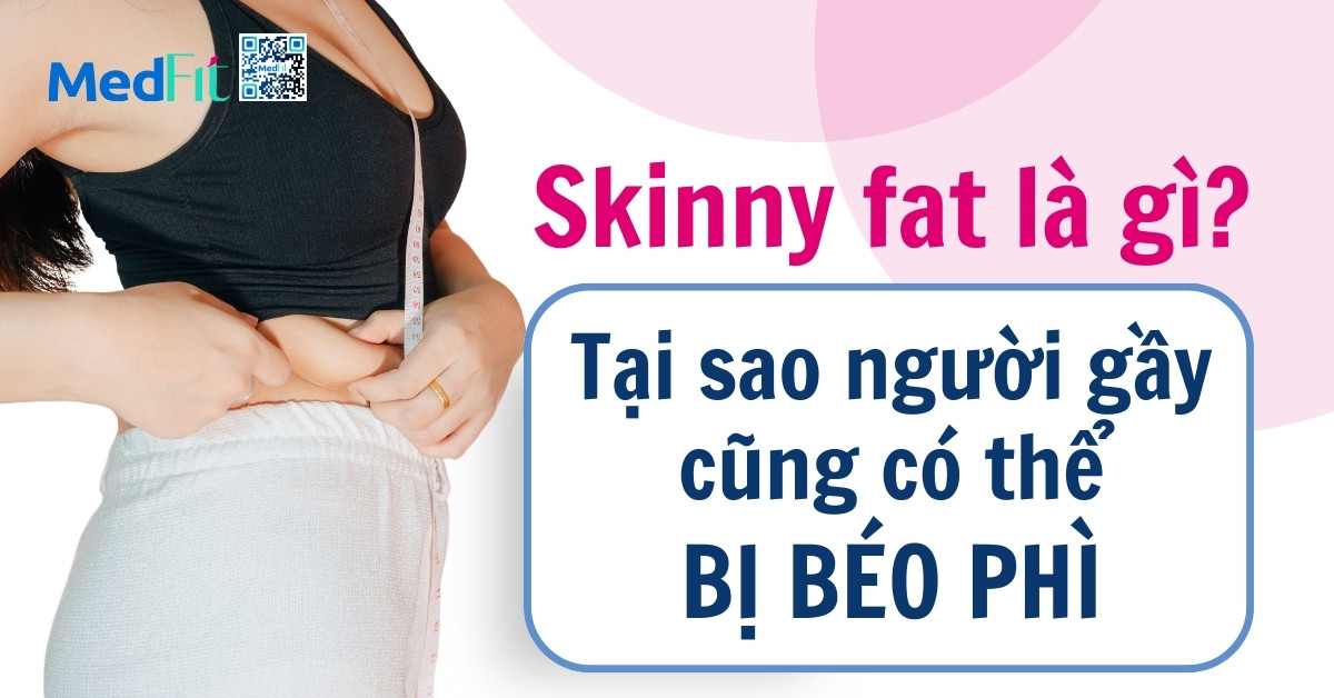 skinny fat là gì tại sao người gầy cũng có thể bị béo phì