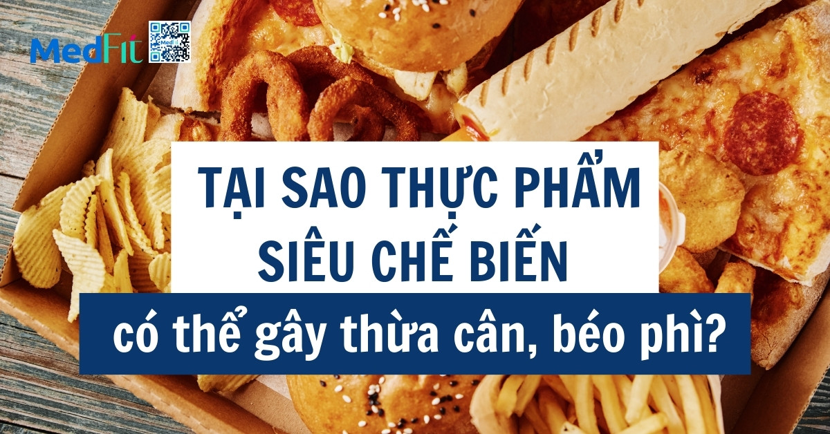 tại sao thực phẩm siêu chế biến có thể gây thừa cân béo phì