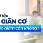Sợi cơ nhanh và sợi cơ chậm là gì? Ứng dụng vào tập luyện để giảm cân 11 Các bài tập kéo giãn cơ có giúp giảm cân không?