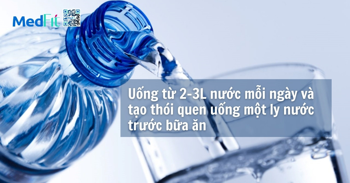 uống từ 2-3l nước mỗi ngày và tạo thói quen uống một ly nước trước bữa ăn