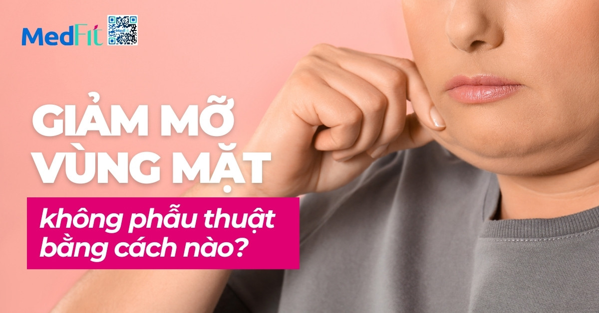 giảm mỡ vùng mặt không phẫu thuật bằng cách nào