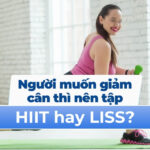 Người muốn giảm cân thì nên tập HIIT hay LISS?