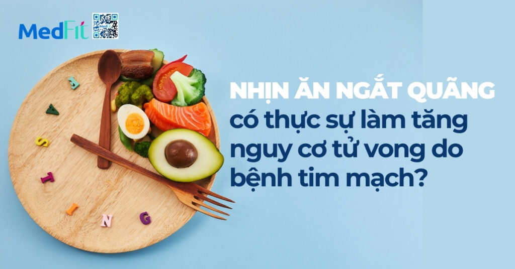 nhịn ăn ngắt quãng có thực sự làm tăng nguy cơ tử vong do bệnh tim mạch