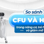Công nghệ HIFU giảm mỡ 3 So sánh CFU và HIFU trong nâng cơ, trẻ hóa da và giảm mỡ