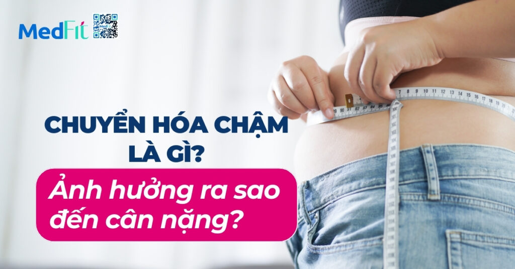 chuyển hóa chậm là gì ảnh hưởng ra sao đến cân nặng