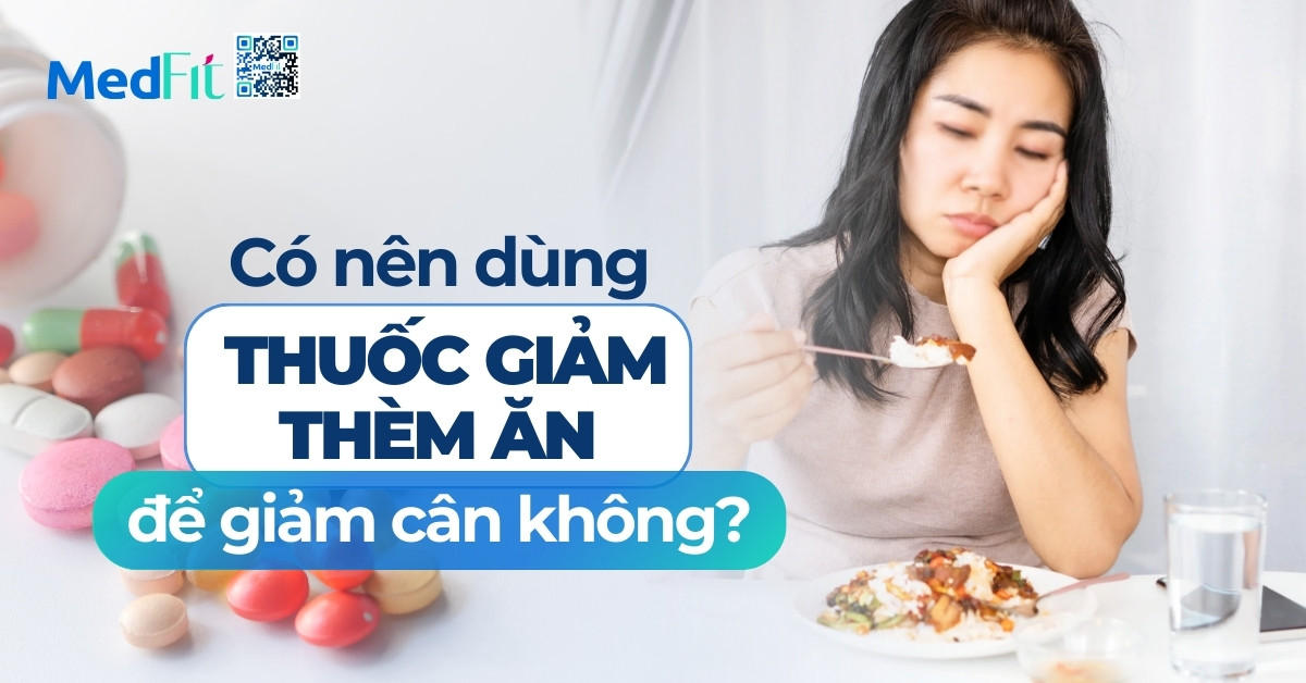 có nên dùng thuốc giảm thèm ăn để giảm cân không