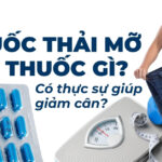 Thuốc thải mỡ là thuốc gì? Có thực sự giúp giảm cân?