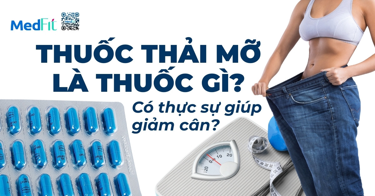 thuốc thải mỡ là thuốc gì có thực sự giúp giảm cân