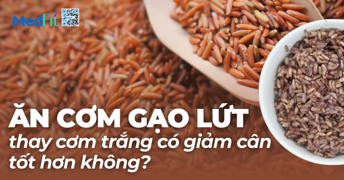 ăn cơm gạo lứt thay cơm trắng có giảm cân tốt hơn không