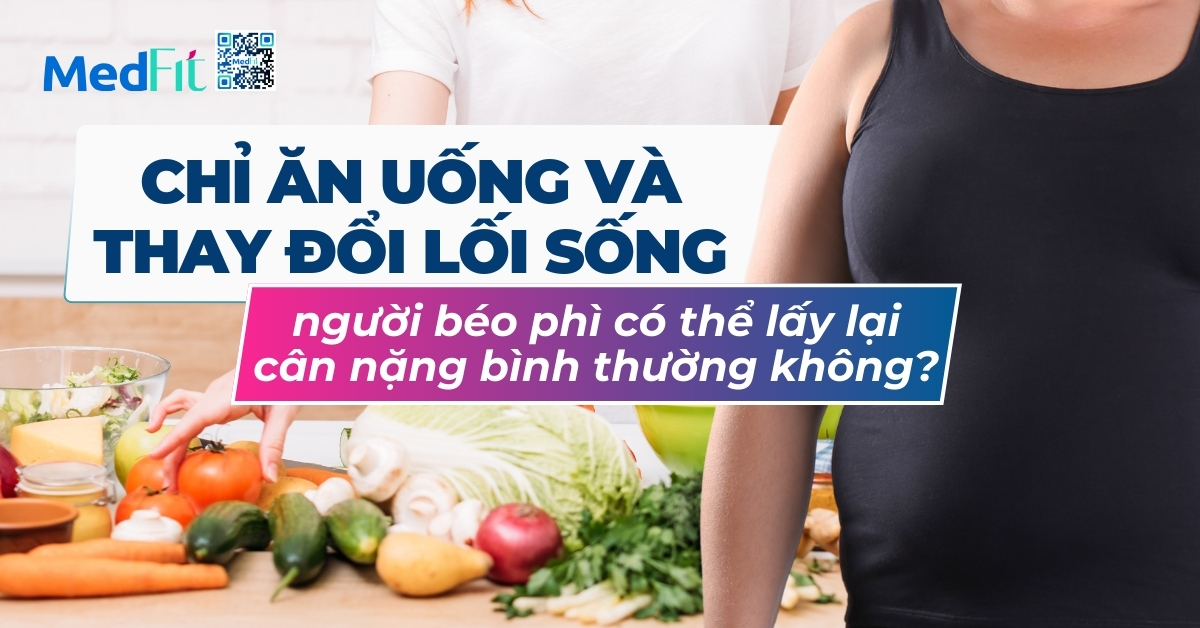 chỉ ăn uống và thay đổi lối sống, người béo phì có thể lấy lại cân nặng bình thường không