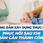 Hướng dẫn xây dựng thực đơn phục hồi sau khi giảm cân thành công