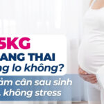 Tăng 15kg khi mang thai có đáng lo không? Cách giảm cân sau sinh an toàn, không stress