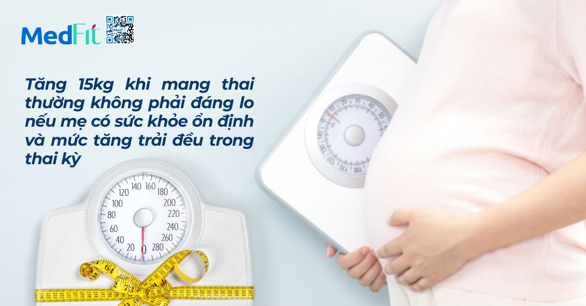 tăng 15kg khi mang thai thường không đáng lo nếu sức khỏe mẹ bình thường và mức tăng đều