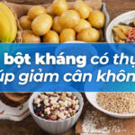 Tinh bột kháng có thực sự giúp giảm cân không?