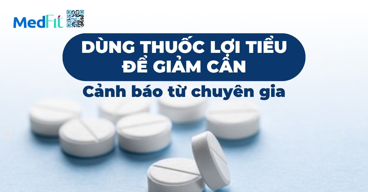 dùng thuốc lợi tiểu để giảm cân cảnh báo từ chuyên gia