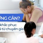 Vì sao bị chững cân và cách khắc phục hiệu quả từ chuyên gia