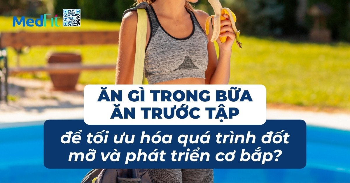 ăn gì trong bữa ăn trước tập để tối ưu hóa quá trình đốt mỡ và phát triển cơ báp