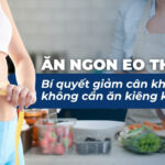 Ăn ngon eo thon: 4 nguyên tắc giảm cân khoa học không cần ăn kiêng khắc nghiệt