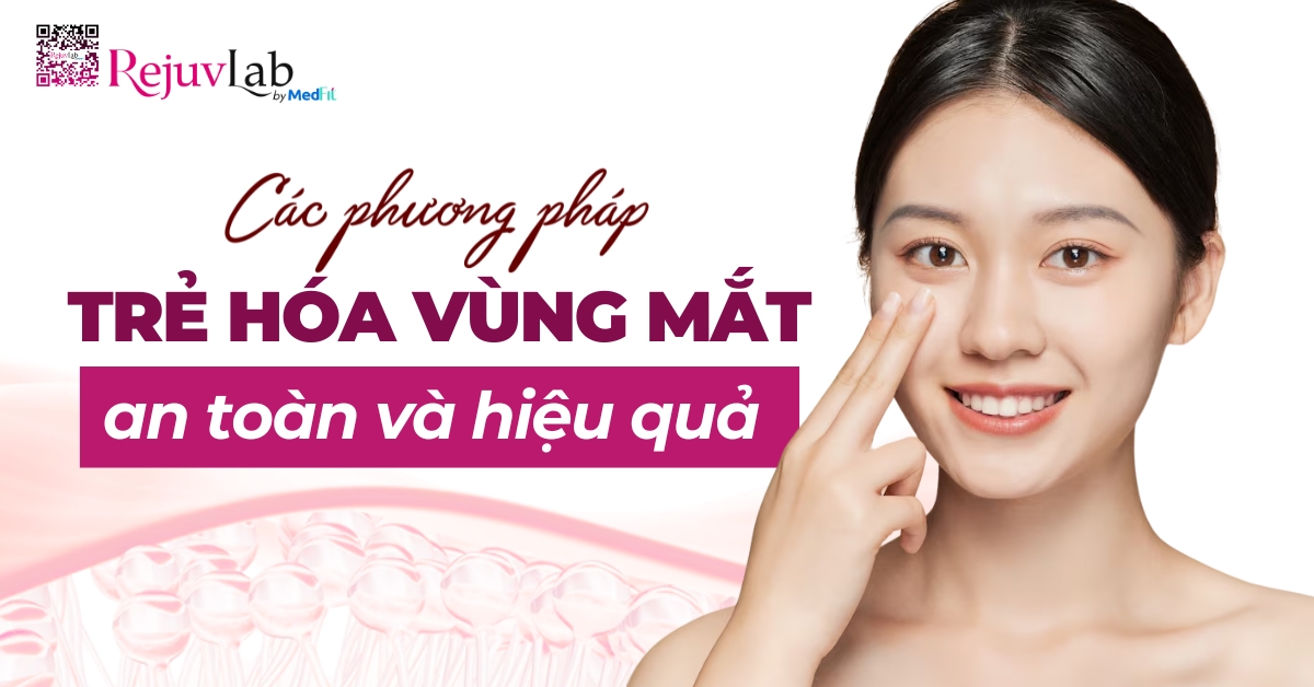 các phương pháp trẻ hóa vùng mắt hiệu quả và an toàn