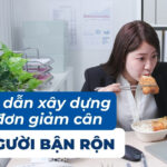 Hướng dẫn xây dựng thực đơn giảm cân cho người bận rộn