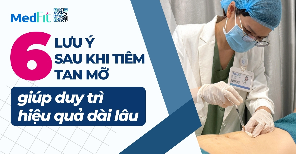6 lưu ý sau khi tiêm tan mỡ giúp duy trì hiệu quả dài lâu