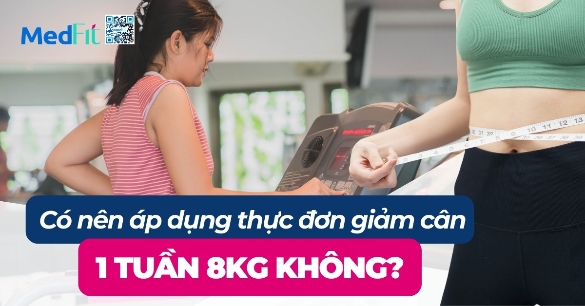 có nên áp dụng thực đơn giảm cân 1 tuần 8kg không