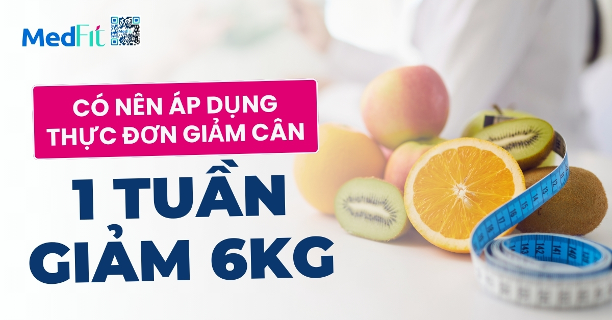 có nên áp dụng thực đơn giảm cân 1 tuần giảm 6kg