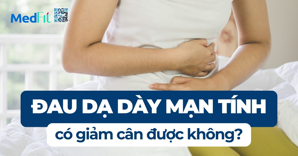 đau dạ dày mạn tính có giảm cân được không