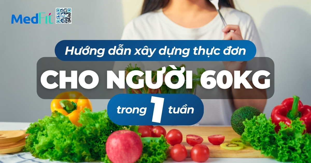 hướng dẫn xây dựng thực đơn giảm cân cho người 60kg trong 1 tuần
