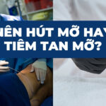 Nên hút mỡ hay tiêm tan mỡ?