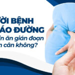 Người bệnh đái tháo đường có thể nhịn ăn gián đoạn để giảm cân không?