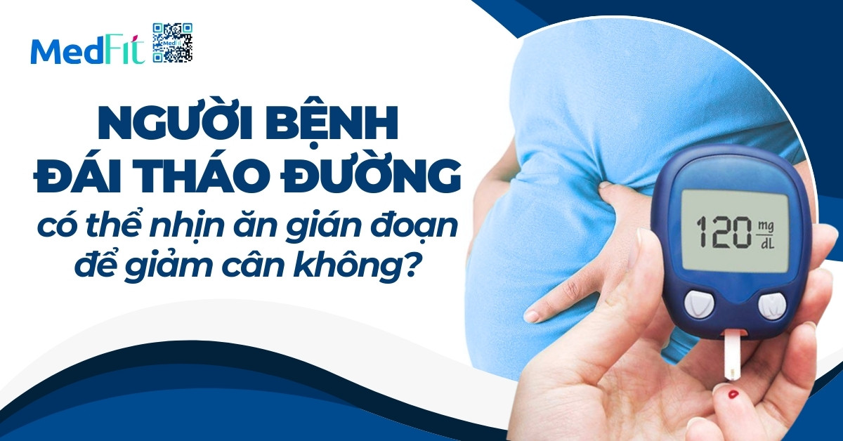 người bệnh đái tháo đường có thể nhịn ăn gián đoạn để giảm cân ko