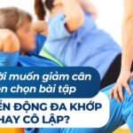 Người muốn giảm cân nên chọn bài tập chuyển động đa khớp hay cô lập?