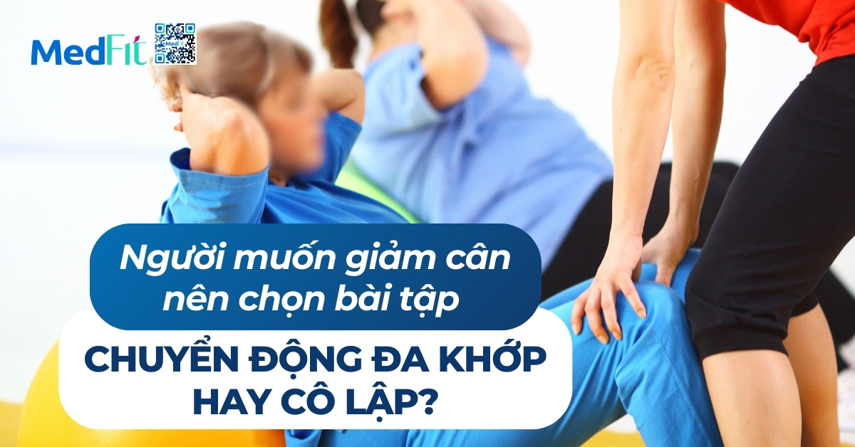 người muốn giảm cân nên chọn bài tập chuyển động đa khớp hay cô lập