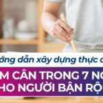 Hướng dẫn xây dựng thực đơn giảm cân trong 7 ngày cho người bận rộn