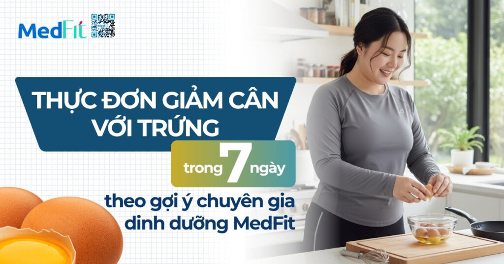 Thực đơn giảm cân với trứng trong 7 ngày theo gợi ý chuyên gia dinh dưỡng MedFit